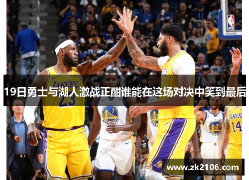 19日勇士与湖人激战正酣谁能在这场对决中笑到最后