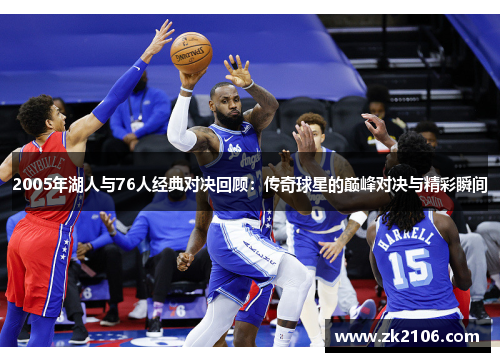 2005年湖人与76人经典对决回顾：传奇球星的巅峰对决与精彩瞬间