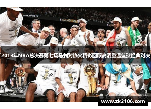 2013年NBA总决赛第七场马刺对热火精彩回顾高清重温篮球经典对决