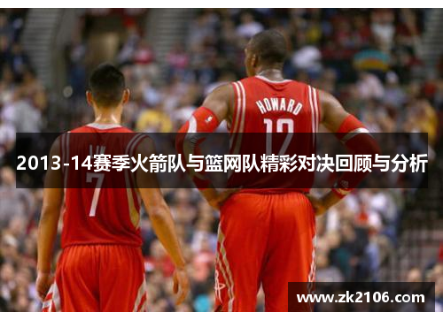 2013-14赛季火箭队与篮网队精彩对决回顾与分析