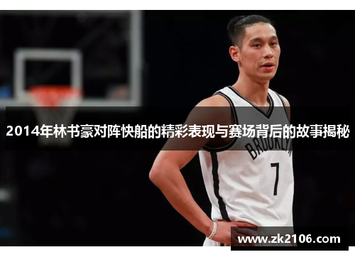 2014年林书豪对阵快船的精彩表现与赛场背后的故事揭秘