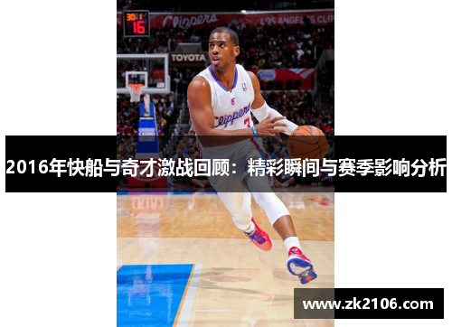 2016年快船与奇才激战回顾：精彩瞬间与赛季影响分析