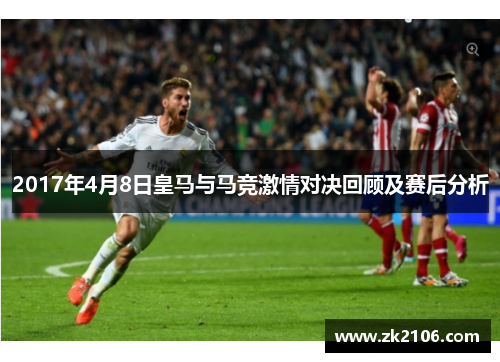 2017年4月8日皇马与马竞激情对决回顾及赛后分析