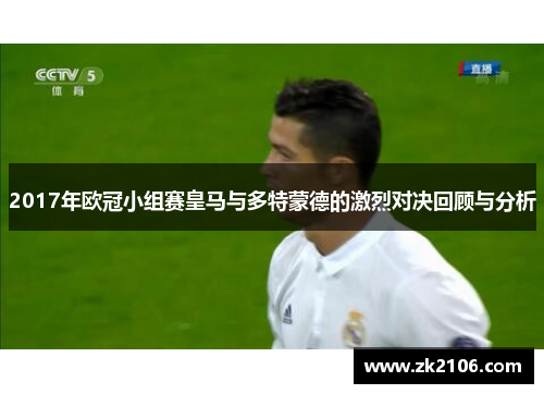 2017年欧冠小组赛皇马与多特蒙德的激烈对决回顾与分析