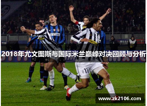 2018年尤文图斯与国际米兰巅峰对决回顾与分析