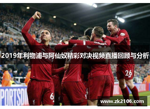 2019年利物浦与阿仙奴精彩对决视频直播回顾与分析