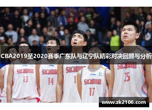 CBA2019至2020赛季广东队与辽宁队精彩对决回顾与分析